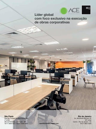 Líder global
com foco exclusivo na execução
de obras corporativas
São Paulo
Rua Gal. Furtado do Nascimento, 684
4º andar
Alto de Pinheiros - São Paulo - SP
Tel 11 3026-4321 | Fax 11 3026-4330
Rio de Janeiro
Av. Almrirante Barroso, 81
36º andar
Centro - Rio de Janeiro - RJ
Tel 21 3852-2028aceeng.com.br | isgplc.com
 