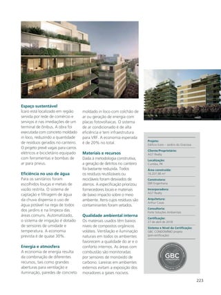 223
Espaço sustentável
Ícaro está localizado em região
servida por rede de comércio e
serviços e nas imediações de um
terminal de ônibus. A obra foi
executada com concreto moldado
in loco, reduzindo a quantidade
de resíduos gerados no canteiro.
O projeto prevê vagas para carros
elétricos e bicicletário equipado
com ferramentas e bombas de
ar para pneus.
Eficiência no uso de água
Para os sanitários foram
escolhidos louças e metais de
vazão restrita. O sistema de
captação e filtragem de água
da chuva dispensa o uso de
água potável na rega de todos
dos jardins e na limpeza das
áreas comuns. Automatizado,
o sistema de irrigação é dotado
de sensores de umidade e
temperatura. A economia
prevista é de quase 30%.
Energia e atmosfera
A economia de energia resulta
da combinação de diferentes
recursos, tais como grandes
aberturas para ventilação e
iluminação, paredes de concreto
moldado in loco com colchão de
ar ou geração de energia com
placas fotovoltaicas. O sistema
de ar condicionado é de alta
eficiência e tem infraestrutura
para VRF. A economia esperada
é de 20% no total.
Materiais e recursos
Dada à metodologia construtiva,
a geração de detritos no canteiro
foi bastante reduzida. Todos
os resíduos reutilizáveis ou
recicláveis foram desviados de
aterros. A especificação priorizou
fornecedores locais e materiais
de baixo impacto sobre o meio
ambiente. Itens cujos resíduos são
contaminantes foram vetados.
Qualidade ambiental interna
Os materiais usados têm baixos
níveis de compostos orgânicos
voláteis. Ventilação e iluminação
naturais em todos os ambientes
favorecem a qualidade do ar e o
conforto internos. As áreas com
combustão são monitoradas
por sensores de monóxido de
carbono. Lareiras em ambientes
externos evitam a exposição dos
moradores a gases nocivos.
Projeto:
Edifício Ícaro – Jardins do Graciosa
Cliente/Proprietário:
AG7 Realty
Localização:
Curitiba, PR
Área construída:
16.207,98 m²
Construtora:
EBR Engenharia
Incorporadora:
AG7 Realty
Arquitetura:
Arthur Casas
Consultoria:
Forte Soluções Ambientais
Certificação:
27 de abril de 2018
Sistema e Nível da Certificação:
GBC CONDOMÍNIO projeto
(pré-certificação)
PP
RR OO JJ EE TT OO 22 00 11 8
 