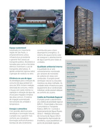 227
Espaço sustentável
Localizado em importante
região de São Paulo, o
empreendimento utiliza
infraestrutura já existente
e garante fácil acesso ao
transporte público. Bicicletário e
tomadas para carros e bicicletas
elétricos incentivam o uso de
transportes alternativos. A
gestão ambiental rigorosa reduz
a geração de resíduos na obra.
Eficiência no uso de água
As estratégias para a redução do
consumo de água potável em
cerca de 30% incluem medição
setorizada do consumo, metais
e louças com vazão restrita e a
captação e utilização de água da
chuva para irrigação e limpeza
das áreas comuns. O sistema
de irrigação automatizado
terá sensores de umidade e
temperatura.
Energia e atmosfera
Com grandes aberturas para
ventilação e iluminação natural,
o projeto visa a garantir mais
conforto aos moradores.
Iluminação artificial eficiente e
bombas de alto rendimento
contribuirão para o bom
desempenho energético. O
sistema de aquecimento solar
vai assegurar o abastecimento
de água quente para todas as
unidades.
Qualidade ambiental interna
A qualidade do ar será
constantemente monitorada
por sensores de monóxido
de carbono em áreas com
combustão. O projeto prevê
ventilação natural ou exaustão
mecânica nas áreas molhadas. As
unidades terão infraestrutura para
equipamento de ar condicionado
individual, sendo possível adequar
ao conforto do usuário.
Crédito de Prioridade Regional
O projeto prevê o atendimento
aos créditos de prioridade regional
IMPcr5 - Proximidade a Recursos
Comunitários e Transporte
Público; IMPcr10 - Controle e
Gerenciamento de Águas Pluviais;
UEAcr2 - Medição Setorizada
do Consumo de Água e EAcr3
- Desempenho Aprimorado da
Envoltória, o que possibilitará um
ponto de prioridade regional.
Projeto:
Edifício Residencial Alameda Jardins
Cliente/Proprietário:
Tishman Speyer
Localização:
São Paulo, SP
Área construída:
31.670,37 m²
Construtora:
Rocontec
Incorporadora:
Tishman Speyer
Arquitetura:
Aflalo e Gasperini Arquitetos
Consultoria:
Forte Soluções Ambientais
Certificação:
18 de outubro de 2018
Sistema e Nível da Certificação:
GBC CONDOMÍNIO projeto
(pré-certificação)
PP
RR OO JJ EE TT OO 22 00 11 8
 