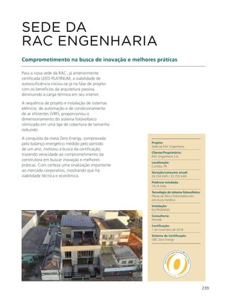 239
Para a nova sede da RAC, já anteriormente
certificada LEED PLATINUM, a viabilidade de
autossuficiência iniciou-se já na fase de projeto
com os benefícios da arquitetura passiva,
diminuindo a carga térmica em seu interior.
A sequência de projeto e instalação de sistemas
elétricos, de automação e de condicionamento
de ar eficientes (VRF), proporcionou o
dimensionamento do sistema fotovoltaico
otimizado em uma laje de cobertura de tamanho
reduzido.
A conquista da meta Zero Energy, comprovada
pelo balanço energético medido pelo período
de um ano, motivou a busca da certificação,
trazendo veracidade ao comprometimento da
construtora em buscar inovação e melhores
práticas. Com certeza uma sinalização importante
ao mercado corporativo, mostrando que há
viabilidade técnica e econômica.
SEDE DA
RAC ENGENHARIA
Comprometimento na busca de inovação e melhores práticas
Projeto:
Sede da RAC Engenharia
Cliente/Proprietário:
RAC Engenharia S.A.
Localização:
Curitiba, PR
Geração/consumo anual:
24.254 kWh / 23.755 kWh
Potência instalada:
19,76 kWp
Tecnologia do sistema fotovoltaico:
Placas de Silício Policristalino em
estrutura metálica
Instalação:
ELETROENGEL
Consultoria:
Petinelli
Certificação:
1 de novembro de 2018
Sistema da Certificação:
GBC Zero Energy
 