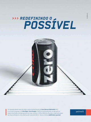 7
Em operação desde março de 2018, o centro de distribuição da Coca-Cola em Uberlandia (MG)
é o primeiro do grupo a ser Zero Água e Zero Energia. O edifício é autossuficiente, ou seja, gera no
próprio local toda a energia que precisa, trata, reutiliza e infiltra 100% dos efluentes e reaproveita água
da chuva coletada em uma cobertura de mais de 60.000 m2
. Nossos clientes redefinindo o possível.
brand&brand
 