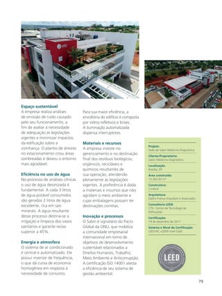 79
Espaço sustentável
A empresa realiza análises
de emissão de ruído causado
pelo seu funcionamento, a
fim de avaliar a necessidade
de adequação às legislações
vigentes e minimizar impactos
da edificação sobre a
vizinhança. O plantio de árvores
no estacionamento criou áreas
sombreadas e deixou o entorno
mais agradável.
Eficiência no uso de água
No processo de análises clínicas
o uso de água deionizada é
fundamental. A cada 3 litros
de água potável consumidos
são gerados 2 litros de água
excedente, rica em sais
minerais. A água resultante
desse processo destina-se a
irrigação e limpeza dos vasos
sanitários e garante reúso
superior a 45%.
Energia e atmosfera
O sistema de ar condicionado
é central e automatizado. Ele
possui inversor de frequência,
o que dá curva de economia
homogênea em resposta à
necessidade de consumo.
Para sua maior eficiência, a
envoltória do edifício é composta
por vidros refletivos e brises.
A iluminação automatizada
dispensa interruptores.
Materiais e recursos
A empresa investe no
gerenciamento e na destinação
final dos resíduos biológicos,
orgânicos, recicláveis e
químicos resultantes de
sua operação, atendendo
plenamente às legislações
vigentes. A preferência é dada
a materiais e insumos que não
agridam o meio ambiente e
cujas embalagens possam ter
destinações corretas.
Inovação e processos
O Sabin é signatário do Pacto
Global da ONU, que mobiliza
a comunidade empresarial
internacional em torno de
objetivos de desenvolvimento
sustentável relacionados a
Direitos Humanos, Trabalho,
Meio Ambiente e Anticorrupção.
A certificação ISO 14001 atesta
a eficiência de seu sistema de
gestão ambiental.
Projeto:
Sede do Sabin Medicina Diagnóstica
Cliente/Proprietário:
Sabin Medicina Diagnóstica
Localização:
Brasília, DF
Área construída:
13.262,93 m²
Construtora:
Conbral
Arquitetura:
Daltro Franco Arquiteto e Associados
Consultoria LEED:
CTE- Centro de Tecnologia de
Edificações
Certificação:
19 de dezembro de 2017
Sistema e Nível da Certificação:
LEED-NC v2009 nível Gold
 