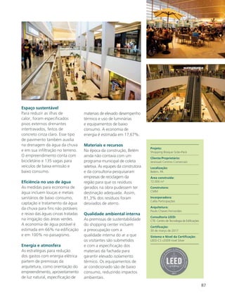 87
Espaço sustentável
Para reduzir as ilhas de
calor, foram especificados
pisos externos drenantes
intertravados, feitos de
concreto cinza claro. Esse tipo
de pavimento também auxilia
na drenagem da água da chuva
e em sua infiltração no terreno.
O empreendimento conta com
bicicletário e 135 vagas para
veículos de baixa emissão e
baixo consumo.
Eficiência no uso de água
As medidas para economia de
água incluem louças e metais
sanitários de baixo consumo,
captação e tratamento da água
da chuva para fins não potáveis
e reúso das águas cinzas tratadas
na irrigação das áreas verdes.
A economia de água potável é
estimada em 66% na edificação
e em 100% no paisagismo.
Energia e atmosfera
As estratégias para redução
dos gastos com energia elétrica
partem de premissas da
arquitetura, como orientação do
empreendimento, aproveitamento
de luz natural, especificação de
materiais de elevado desempenho
térmico e uso de luminárias
e equipamentos de baixo
consumo. A economia de
energia é estimada em 17,67%.
Materiais e recursos
Na época da construção, Belém
ainda não contava com um
programa municipal de coleta
seletiva. As equipes da construtora
e da consultoria pesquisaram
empresas de reciclagem da
região para que os resíduos
gerados na obra pudessem ter
destinação adequada. Assim,
81,3% dos resíduos foram
desviados de aterro.
Qualidade ambiental interna
As premissas de sustentabilidade
do shopping center incluem
a preocupação com a
qualidade interna do ar a que
os visitantes são submetidos
e com a especificação dos
materiais da fachada para
garantir elevado isolamento
térmico. Os equipamentos de
ar condicionado são de baixo
consumo, reduzindo impactos
ambientais.
Projeto:
Shopping Bosque Grão-Pará
Cliente/Proprietário:
Jereissati Centros Comerciais
Localização:
Belém, PA
Área construída:
72.000 m²
Construtora:
CMM
Incorporadora:
Calila Participações
Arquitetura:
Paulo Chaves Fernandes
Consultoria LEED:
CTE- Centro de Tecnologia de Edificações
Certificação:
30 de março de 2017
Sistema e Nível da Certificação:
LEED-CS v2009 nível Silver
 