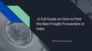 A Full Guide on How to Find
the Best Freight Forwarders in
India
https://www.rexxport.com/
 