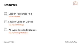 Resources
aka.ms/AFUN60Repo
aka.ms/AFUN60
aka.ms/mymsignitethetour
 