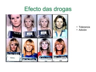 Efecto das drogas
●
Tolerancia
●
Adición
 