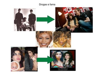 Drogas e fama
 