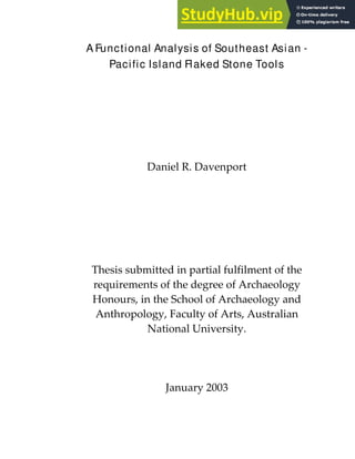 2
A Functional Analysis of Southeast Asian -
Pacific Island Flaked Stone Tools
Daniel R. Davenport
Thesis submitted in partial fulfilment of the
requirements of the degree of Archaeology
Honours, in the School of Archaeology and
Anthropology, Faculty of Arts, Australian
National University.
January 2003
 