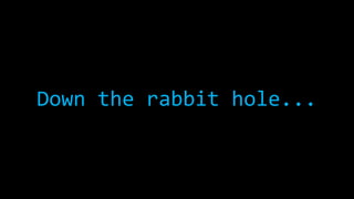 Down the rabbit hole...
 
