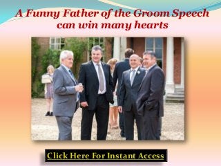 A Funny Father of the Groom Speech
      can win many hearts




     Click Here For Instant Access
 