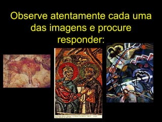 Observe atentamente cada uma das imagens e procure responder: 