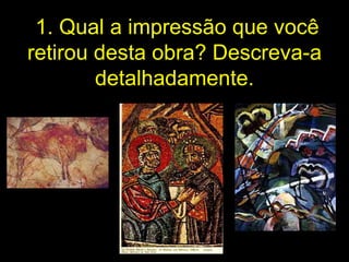   1. Qual a impressão que você retirou desta obra? Descreva-a detalhadamente. 