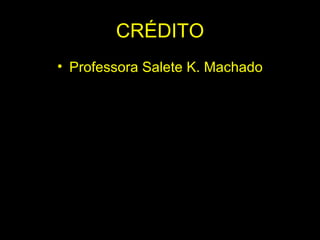 CRÉDITO Professora Salete K. Machado 