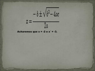 Acharemos que x = -2 e x` = -3.
 