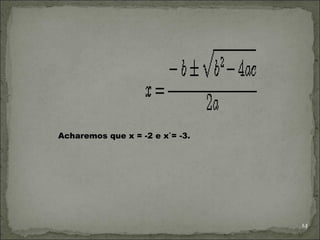 Acharemos que x = -2 e x`= -3.




                                 14
 