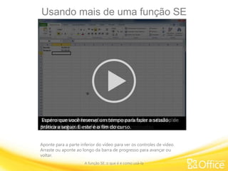 Usando mais de uma função SE
A função SE: o que é e como usá-la
Aponte para a parte inferior do vídeo para ver os controles de vídeo.
Arraste ou aponte ao longo da barra de progresso para avançar ou
voltar.
É possível usar mais de uma função em uma fórmula:
isso se chama aninhamento. Você coloca uma função dentro
da outra.
As funções SE aninhadas aumentam o número de resultados
possíveis.
Por exemplo, até agora você viu dois resultados para
verdadeiro e falso.
Alguma coisa está dentro do orçamento ou acima do
orçamento, ou uma taxa de dedução é de 5% ou de 6%.
Mas neste exemplo eu quero mostrar três resultados: Perda,
Ponto de Equilíbrio e Receita Líquida.
E para fazer isso eu preciso usar duas funções SE em uma
fórmula.Eu digito o sinal de igual, SE, o parêntese de abertura…E, neste exemplo, o teste lógico na primeira função SE é este:B1 é menor que B2?
Digito um ponto e vírgula para separar o teste lógico do
valor_se_verdadeiro.E, se verdadeiro, vai ser Perda.
Eu digito um ponto e vírgula e depois digito a minha segunda
instrução SE.Observe que, ao digitar a segunda instrução SE,
na verdade, eu a estou usando no lugar do argumento
valor_se_falso da primeira função SE.O teste lógico na segunda função SE é este:B1… Ih, esqueci o parêntese……o parêntese de abertura… B1 igual a B2;
ponto e vírgula; se verdadeiro - Ponto de Equilíbrio; ponto e
vírgula; se falso - Receita Líquida.
Eu digito o parêntese de fechamento, e note que ele está
verde.
E isso me mostra – ou ajuda a identificar – que eu tenho uma
função aninhada.
Eu digito outro parêntese, e ele é preto, e isso me mostra
que eu terminei a fórmula.Agora pressiono Enter.
Eu tenho uma Receita Líquida aqui, pois a receita é de R$ 800
e a despesa é de R$ 700.Bom, vou digitar R$ 500 para a receita.E agora temos uma Perda.Vou digitar R$ 700 para a receita.E agora temos um Ponto de Equilíbrio.
O que acontece é: se o primeiro teste lógico é avaliado como
falso, a segunda instrução SE é avaliada.
Neste exemplo, eu preciso saber as comissões sobre os
valores das vendas.E há três taxas de comissão diferentes.
Para valores de vendas menores que 500, a comissão é de
2%.
Para valores de vendas maiores que 10.000, a comissão é de
5%.Para outros valores, a comissão é de 3%.
Vou começar a fórmula digitando igual, e vou multiplicar B2
pelo resultado da instrução SE.Então, B2 vezes, SE, o parêntese de abertura…
E o primeiro teste lógico é: B2 menor que 500; ponto e
vírgula; se verdadeiro - então 2%……ponto e vírgula; e a segunda instrução SE.
Depois o teste lógico é: se B2 for maior que 10.000; ponto e
vírgula; valor_se_verdadeiro será 5%; outros valores, 3%.
Eu digito o parêntese de fechamento, e consegui digitar os
dois ao mesmo tempo.Pressiono Enter.E clico duas vezes para copiar para baixo.
E posso ver que esta é uma comissão de 5%: é acima de
10.000.E aqui temos uma comissão de 2%, pois é menor que 500,
mas aqui temos mais de 500, mas menos de 10.000,
portanto, a comissão é de 3%.
Como eu disse, eu escrevi a fórmula de maneira que a
multiplicação ocorresseapenas uma vez, e não três vezes na fórmula.
E a fórmula ficaria assim se eu fizesse a multiplicação dentro
dela.
Neste exemplo, eu tenho três taxas de dedução diferentes
para salários.Para salários menores que R$ 25.000, a dedução é de 6%.Para salários de R$ 25.000 a R$ 39.999, a dedução é de 8%.Para salários de R$ 40.000 ou mais, a dedução é de 10%.Eu começo a fórmula com o sinal de igual.
E, mais uma vez, vou economizar tempo fazendo a
multiplicação
do resultado da função SE, em vez de fazê-la dentro da
fórmula.
Eu digito B7 vezes SE, e o primeiro teste lógico é B7 menor
que 25.000…
…ponto e vírgula; se verdadeiro, a dedução salarial será de
6%, ou seja, a célula B2.E preciso que B2 seja uma referência absoluta de célula
para não mudar quando a fórmula for copiada para baixo
nesta coluna.
Eu pressiono a tecla F4 no teclado, e esses cifrões significam
que B2 é uma referência absoluta.Ponto e vírgula. E eu começo a segunda instrução SE.
E o teste lógico é: se B7 for menor que 40.000; ponto e
vírgula; o valor_se_verdadeiro será a célula B3.
De novo, preciso que seja uma referência absoluta, então
pressiono a tecla F4.Ponto e vírgula.
Outros valores, 10%, ou seja, a célula B4 – e de novo eu vou
torná-la uma referência absoluta usando a tecla F4.
Digito o parêntese de fechamento, que está verde, então
deve haver pelo menos mais um parêntese de fechamento.Pressiono Enter.E clico duas vezes.E aqui estão as deduções.
Veja que é possível aninhar várias funções dentro de outras:
até 64, para ser exata.Mas não deixe suas fórmulas muito complicadas.
Se você precisar de mais de que algumas poucas instruções
SE, é melhor usar a função PROCV.
Você encontra informações sobre essa função no Cartão de
Referência Rápida no final do curso.
Espero que você reserve um tempo para fazer a sessão
prática a seguir. E este é o fim do curso.
 