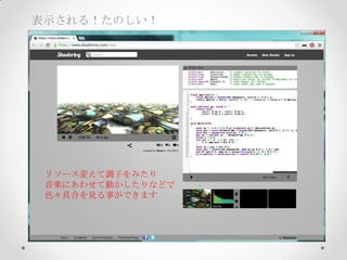 表示される！たのしい！
リソース変えて調子をみたり	
音楽にあわせて動かしたりなどで	
色々具合を見る事ができます
 