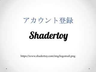 アカウント登録	
 
h*ps://www.shadertoy.com/img/logomail.png
 