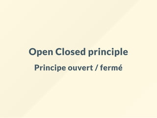 Open Closed principle
Principe ouvert / fermé
 