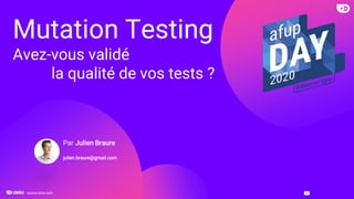 nantes.delia.tech
Mutation Testing
Avez-vous validé
la qualité de vos tests ?
Par Julien Braure
julien.braure@gmail.com
 
