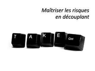 Maîtriser les risquesen découplant