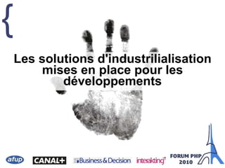 {
Les solutions d'industrilialisation
mises en place pour les
développements
 