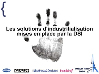 {
Les solutions d'industrilialisation
mises en place par la DSI
 