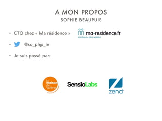 SOPHIE BEAUPUIS
A MON PROPOS
• CTO chez « Ma résidence »
• @so_php_ie
• Je suis passé par:
 