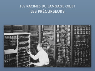LES PRÉCURSEURS
LES RACINES DU LANGAGE OBJET
 