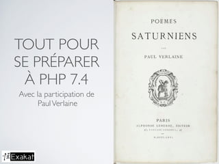 TOUT POUR
SE PRÉPARER
À PHP 7.4
Avec la participation de
PaulVerlaine
 
