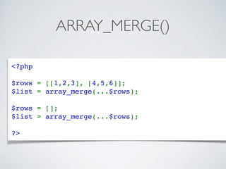 ARRAY_MERGE()
<?php
$rows = [[1,2,3], [4,5,6]];
$list = array_merge(...$rows);
$rows = [];
$list = array_merge(...$rows);
?>
 