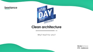 Clean architecture
Why? How? For who?
Nicolas De Boose
CTO - beelance.io
 