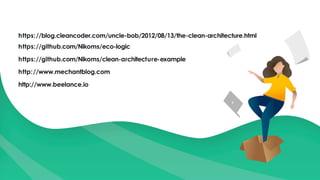 https://blog.cleancoder.com/uncle-bob/2012/08/13/the-clean-architecture.html
https://github.com/Nikoms/eco-logic
https://github.com/Nikoms/clean-architecture-example
http://www.mechantblog.com
http://www.beelance.io
 