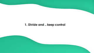 1. Divide and .. keep control
 