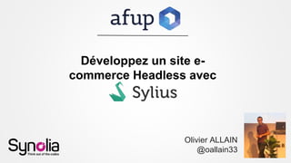 Développez un site e-
commerce Headless avec
Olivier ALLAIN
@oallain33
 