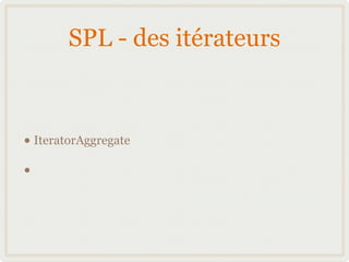 SPL - des itérateurs



• IteratorAggregate
•
 