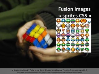 « Solving the Rubik's Cube », par Steve Rhodes, sous licence Creative Commons by-nd 2.0
http://www.flickr.com/photos/ari/2217206582/- http://creativecommons.org/licenses/by-nd/2.0/deed.fr
Fusion Images
« sprites CSS »
 