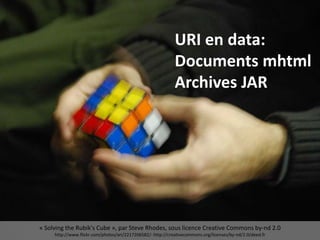 « Solving the Rubik's Cube », par Steve Rhodes, sous licence Creative Commons by-nd 2.0
http://www.flickr.com/photos/ari/2217206582/- http://creativecommons.org/licenses/by-nd/2.0/deed.fr
URI en data:
Documents mhtml
Archives JAR
 