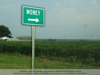 Money
« Money », par Dave Barger, sous licence Creative Commons by-nc-sa 2.0
http://www.flickr.com/photos/lalunablanca/1058204843/ - http://creativecommons.org/licenses/by-nc-sa/2.0/deed.fr
 