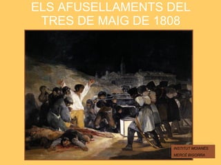 ELS AFUSELLAMENTS DEL TRES DE MAIG DE 1808 INSTITUT MOIANÈS MERCÈ BIGORRA 