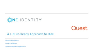 A Future-Ready Approach to IAM
Adrian Dumitrescu
Q-East Software
adrian.dumitrescu@qeast.ro
 