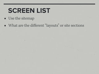 SCREEN LIST
•   Use the sitemap
•   What are the diﬀerent “layouts” or site sections
 