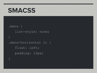 SMACSS

.menu {
    list-style: none;
}
.menu-horizontal li {
    float: left;
    padding: 10px;
}
 