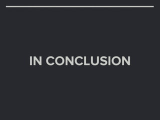 IN CONCLUSION
 