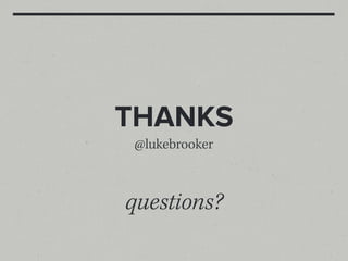 THANKS
 @lukebrooker



questions?
 