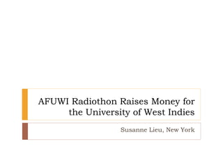 AFUWI Radiothon Raises Money for
the University of West Indies
Susanne Lieu, New York
 