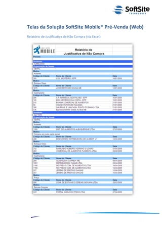 Telas da Solução SoftSite Mobile® Pré-Venda (Web)
Relatório de Justificativa de Não Compra (via Excel):




                                                                   ®
                                               Layout SoftSite Mobile Pré-Venda
                                                              Modelo Integração
    14
 