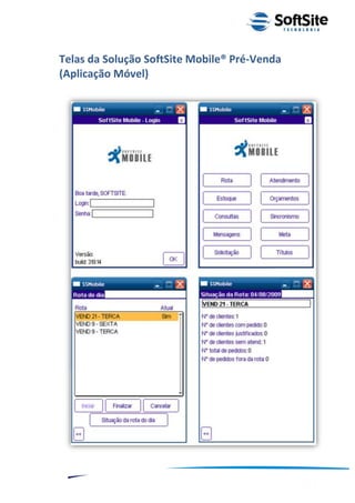 Telas da Solução SoftSite Mobile® Pré-Venda
(Aplicação Móvel)




                                                ®
                            Layout SoftSite Mobile Pré-Venda
                                           Modelo Integração
  15
 