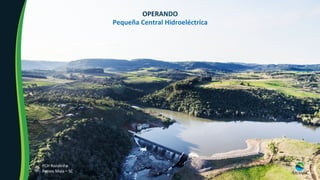 OPERANDO	
Pequeña	Central	Hidroeléctrica	
	
PCH	Rondinha	
Passos	Maia	–	SC	
 