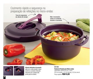 30
891408
Panela de Pressão para Micro-ondas
capacidade máxima de uso: 2 Litros
28,1cm de diâm. x 15,7cm de larg. x 22,5cm de alt.
Preço sugerido: R$610,00
Cozimento rápido e segurança na
preparação de refeições no micro-ondas
Válvula indicadora de pressão
salta com a alta pressão e baixa
conforme a pressão é liberada,
indicando que a panela está
pronta para ser aberta
Não é necessário
mexer no conteúdo
durante o cozimento
Trava de segurança
da válvula de escape
 
